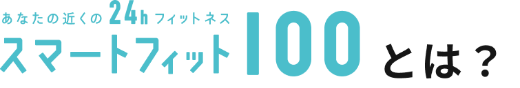 あなたの近くの24hフィットネス スマートフィット100とは?
